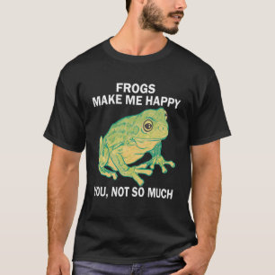 Frogs Make me happy you not so much Frog Amphibia T-Shirt
