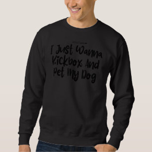 From Daughter I Just Wanna Kickbox And Pet My Dog Sweatshirt