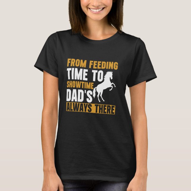 From Feeding Time to Showtime Dad's Always There H T-Shirt (Front)