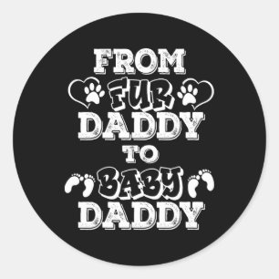 From Fur Daddy To Baby Daddy New Dad Pregnancy Ann Classic Round Sticker