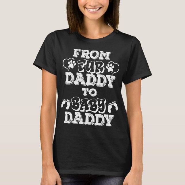 From Fur Daddy To Baby Daddy New Dad Pregnancy Ann T-Shirt (Front)