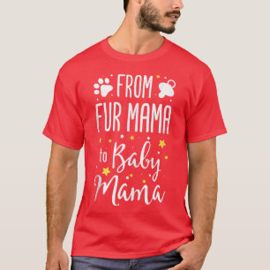 From Fur Mama To Baby Mama  Pet Owner Future Mom F T-Shirt
