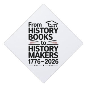From History Book To History Makers Usa 250th Anni Graduation Cap Topper