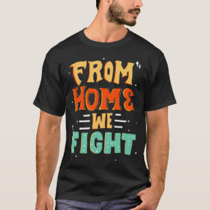 From home we fight T-Shirt
