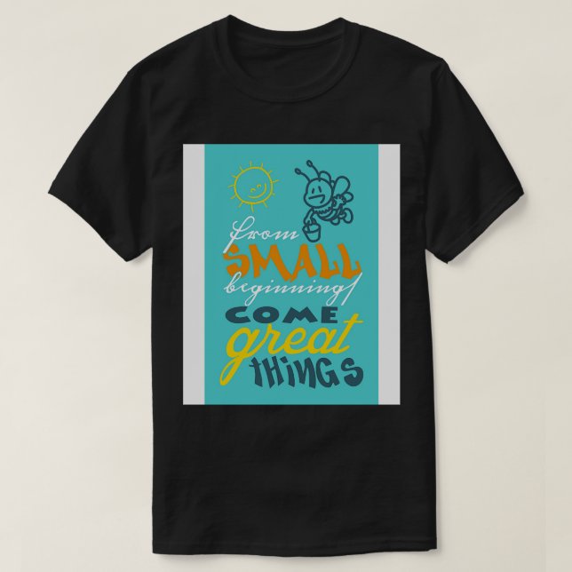 From small beginnings come great things T-Shirt (Design Front)