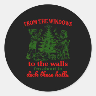 From The Windows To The Walls I'm About To Deck Th Classic Round Sticker