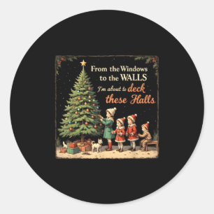 From The Windows To The Walls I'm About To Deck Th Classic Round Sticker