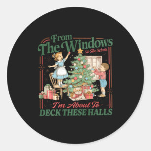 From The Windows To The Walls I'm About To Deck Th Classic Round Sticker