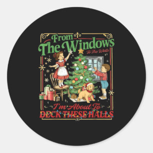 From The Windows To Walls I'm About Deck These Hal Classic Round Sticker