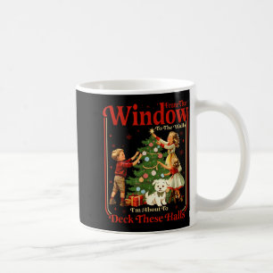 From The Windows To Walls I'm About Deck These Hal Coffee Mug
