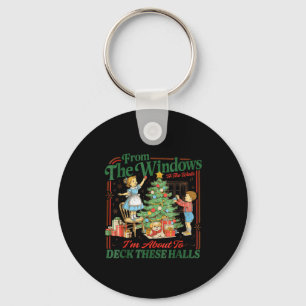 From The Windows To Walls Im About Deck These Hall Keychain