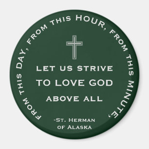 From this day, minute, hour, love God. St Herman C Magnet