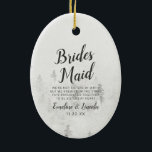 Frosted Pines Rustic White Winter Bridesmaid Quote Ceramic Ornament<br><div class="desc">Frosted Pines Rustic White Mountain Range Snowy Winter Design with Hand Painted Pine Trees, Watercolor Paper Texture Background, and White Grey and Black muted colour palette. Perfect for a winter wedding, or outdoor lodge venue With modern chic brush script fonts, and simple minimalist background - Bridesmaid Heartfelt Quote Keepsake Ornament!...</div>