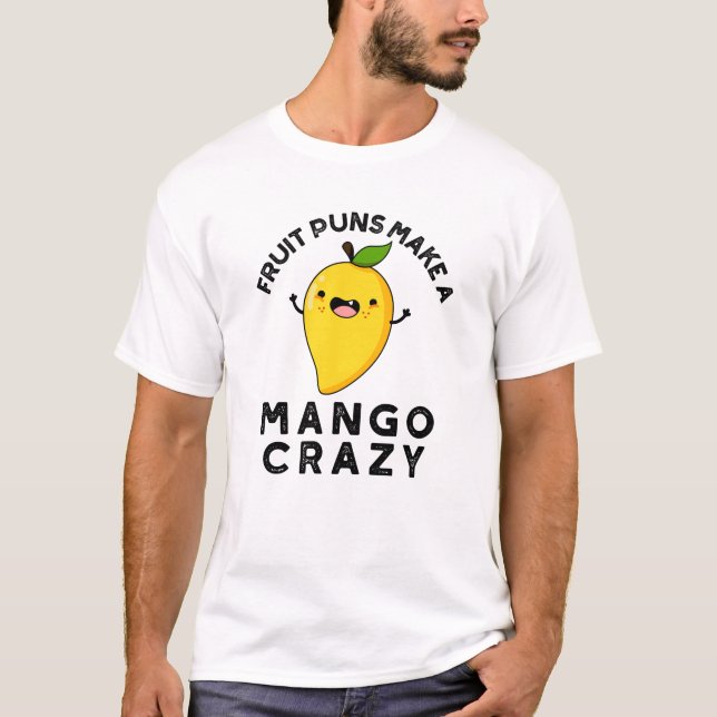 Fruit Puns Make A Mango Crazy Funny Food Pun  T-Shirt (Front)