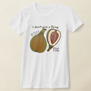 Fruit With Attitude - I Don't Give a Flying Fig T-Shirt