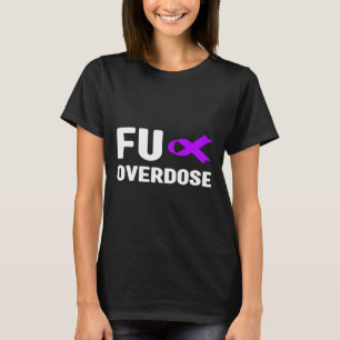 Fu Overdose - Addiction Awareness6  T-Shirt