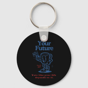 Fuel Your Future Vote Like Your Life Depends On It Keychain