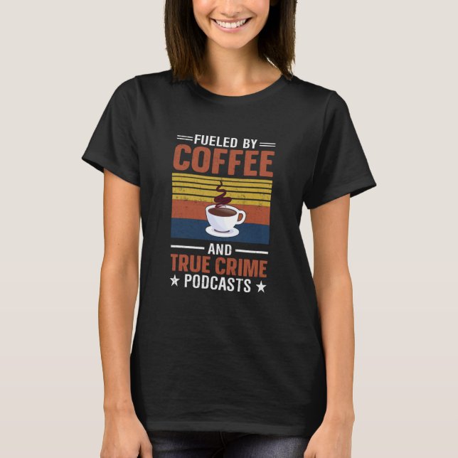 Fueled by Coffee and True Crime Podcasts  8 T-Shirt (Front)