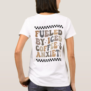 Fueled by Ice Coffee and Anxiety T-Shirt