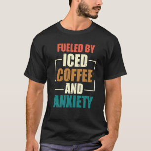Fueled By Iced Coffee and Anxiety Coffee Humor Quo T-Shirt