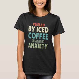 Fueled By Iced Coffee and Anxiety Coffee Humor Quo T-Shirt
