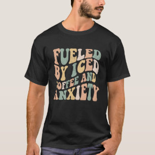 Fueled By Iced Coffee and Anxiety  Groovy Iced Cof T-Shirt