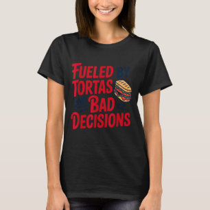 Fueled By Tortas And Bad Decisions Funny Tortas  T-Shirt