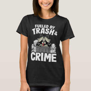 Fueled By Trash And Crime Funny Raccoon 11 T-Shirt