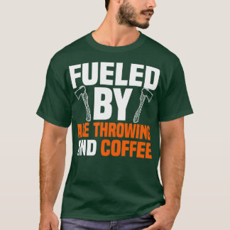 Fuelled By Axe Throwing And Coffee T-Shirt
