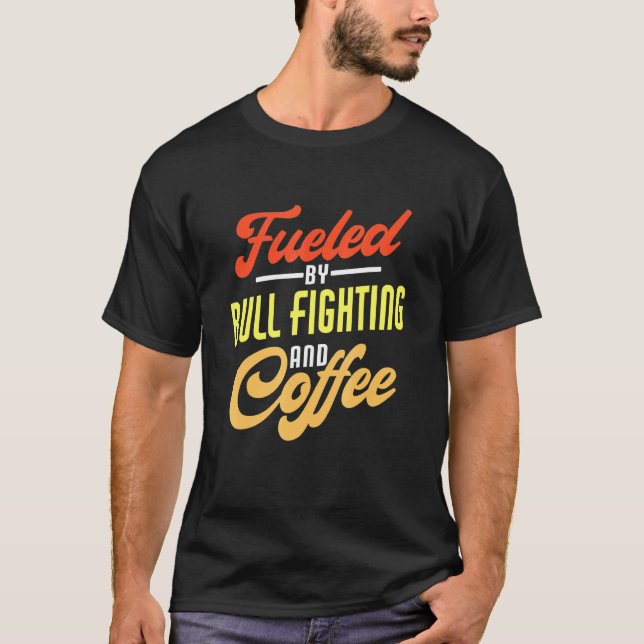Fuelled By Bull Fighting And Coffee  Bull Fighter T-Shirt (Front)