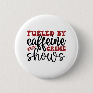 Fuelled by caffeine and crime shows 2 inch round button