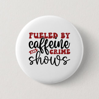 Fuelled by caffeine and crime shows 2 inch round button