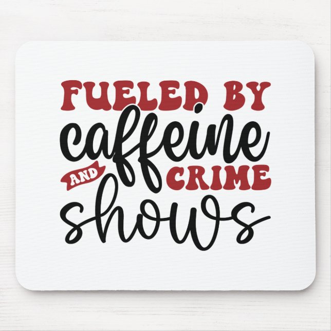 Fuelled by caffeine and crime shows mouse pad (Front)