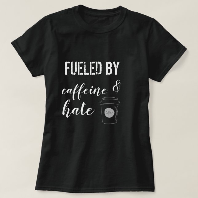 Fuelled by caffeine and hate T-Shirt (Design Front)