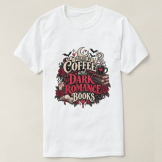 Fuelled By Coffee And Dark Romance Books Gothic T-Shirt