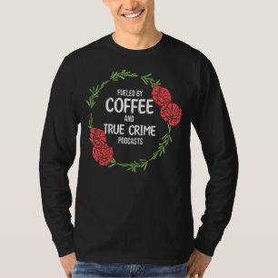Fuelled By Coffee And Docu Crime Podcast T-Shirt