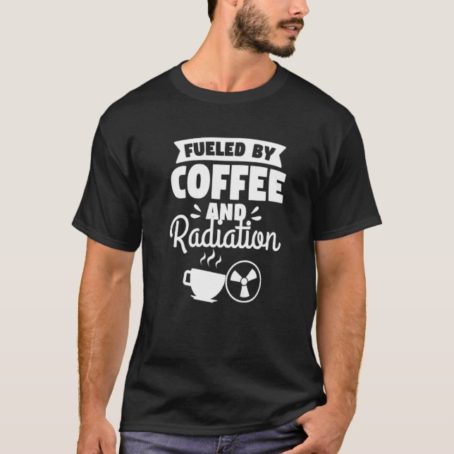 Fuelled By Coffee And Radiation X Ray Rad Tech   T-Shirt (Front)