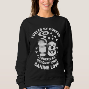 Fuelled By Coffee Powered By Unconditional Canine Sweatshirt