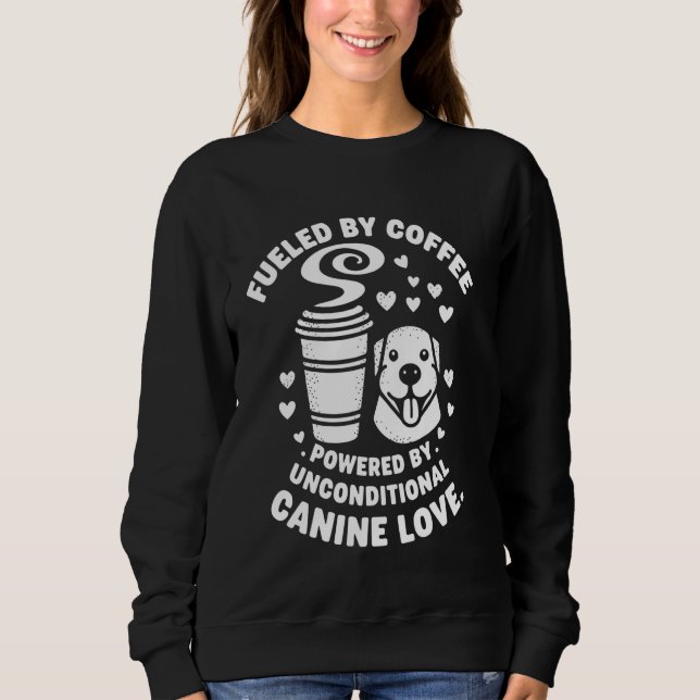 Fuelled By Coffee Powered By Unconditional Canine  Sweatshirt (Front)