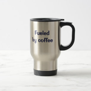 Fuelled by coffee. travel mug