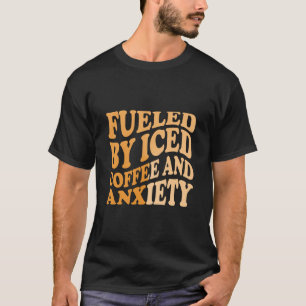 Fuelled By Iced Coffee and Anxiety Coffee Humour Q T-Shirt
