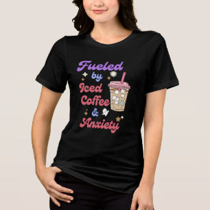 Fuelled by iced coffee and anxiety shirt