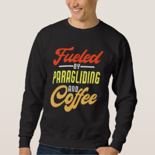 Fuelled By Paragliding And Coffee Paraglider Sweatshirt