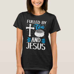 Fuelled By Tea And Jesus Tea Tea Drinker Tea Cup T-Shirt
