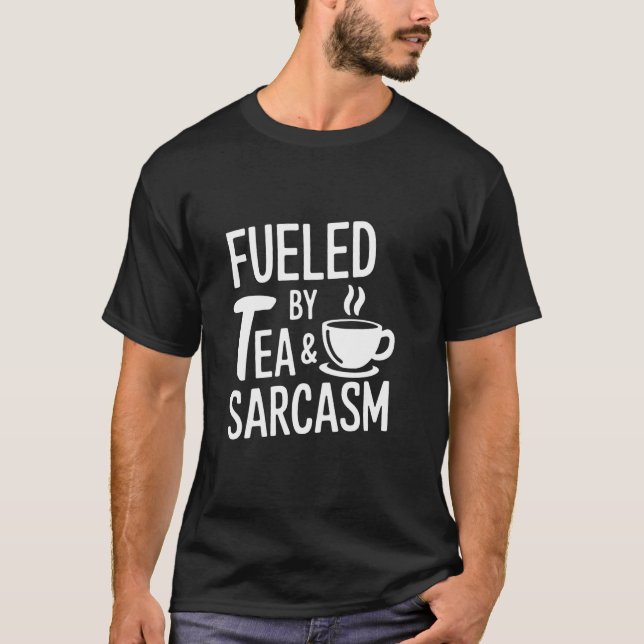 Fuelled By Tea And Sarcasm Funny Tea Lover T-Shirt (Front)