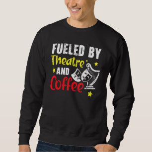 Fuelled By Theatre And Coffee Broadway Performer Sweatshirt