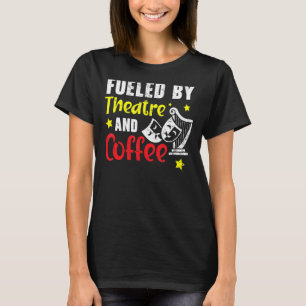 Fuelled By Theatre And Coffee   Broadway Performer T-Shirt