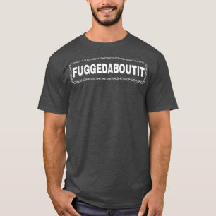 Fuggedaboutit NY Italian Mob  T-Shirt