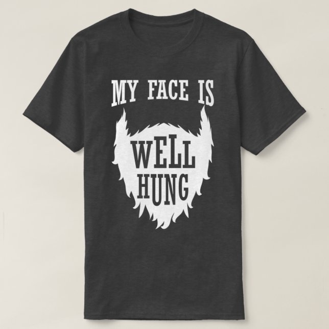 Full beard My Face is Well Hung T-Shirt (Design Front)