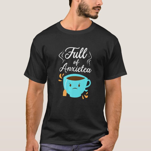 Full Of Anxiety Tea  Tea Drinker Cup Of Tea Brewin T-Shirt (Front)